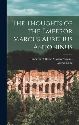 The Thoughts of the Emperor Marcus Aurelius Antoninus [microform] by Marcus Aurelius, Emperor Of Rome 121