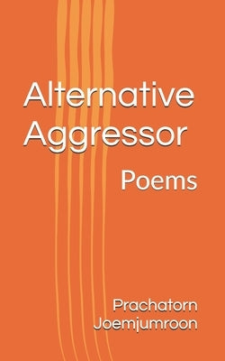 Alternative Aggressor: Poems by Joemjumroon, Prachatorn