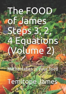 The FOOD of James Steps 3, 2, 4 Equations (Volume 2): Mathematics is your food by James, Temitope