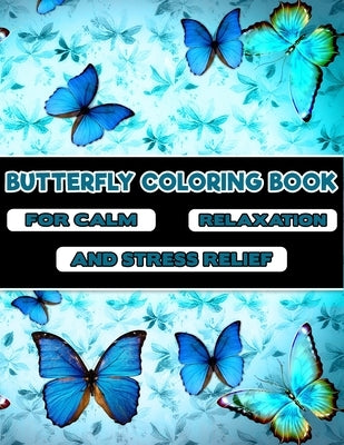 Butterfly Coloring Book -For Calm, Relaxation, and Stress Relief: Featuring 50 Unique Butterfly illustration image - Butterfly Coloring Book for Adult by Foundation, Adults Coloring