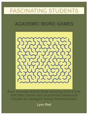 Fascinating Students Academic Word Games: Brain Exercise Activity Book Including Word Circle With Mini Sudoku and Unscramble Intellectual Puzzles for by Red, Lynn