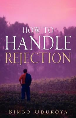 How to Handle Rejection by Odukoya, Bimbo