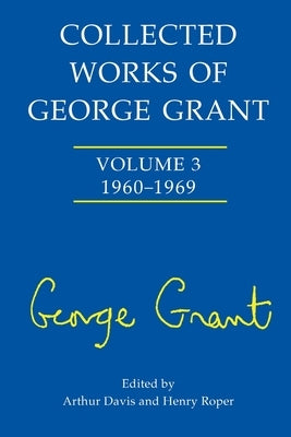 Collected Works of George Grant: (1960-1969) by Davis, Arthur