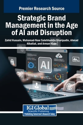Strategic Brand Management in the Age of AI and Disruption by Hussain, Zahid