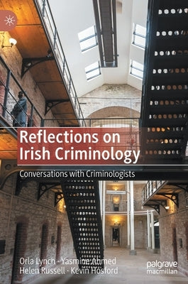 Reflections on Irish Criminology: Conversations with Criminologists by Lynch, Orla