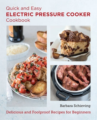 Quick and Easy Electric Pressure Cooker Cookbook: Delicious and Foolproof Recipes for Beginners by Schieving, Barbara