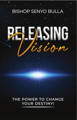 Releasing Vision / Kingdom Wealth: The Power to Change Your Destiny / Keys to Accessing Your Financial Destiny by Bulla, Senyo