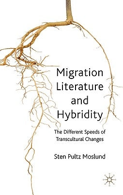 Migration Literature and Hybridity: The Different Speeds of Transcultural Change by Moslund, S.