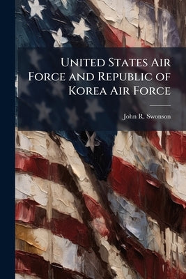 United States Air Force and Republic of Korea Air Force: Can Both Forces Train Together on a Regular Basis? by Swonson, John R.