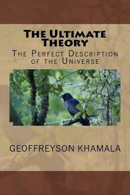 The Ultimate Theory: The Perfect Description of the Universe by Khamala, Geoffreyson
