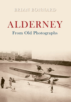 Alderney from Old Photographs by Bonnard, Brian