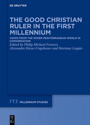 The Good Christian Ruler in the First Millennium: Views from the Wider Mediterranean World in Conversation by Forness, Philip Michael