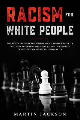 Racism for White People: The Most Complete Discussion about White Fragility and How Different Forms of Racism Developed in the History of Racia by Jackson, Martin