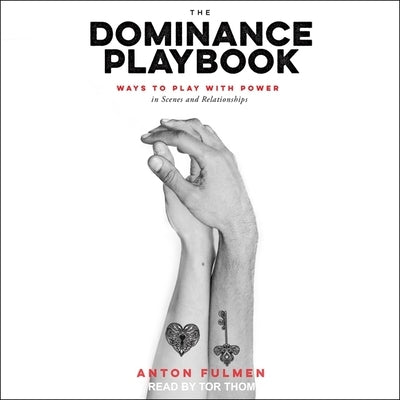 The Dominance Playbook: Ways to Play with Power in Scenes and Relationships by Fulmen, Anton