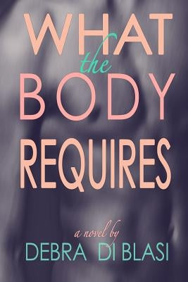 What the Body Requires by Di Blasi, Debra
