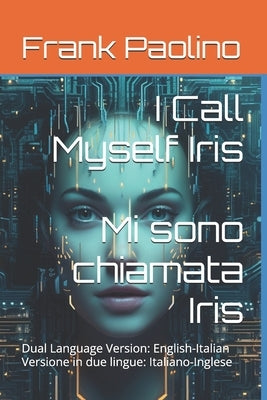 I Call Myself Iris: Dual Language Edition English - Italian by Paolino, Frank