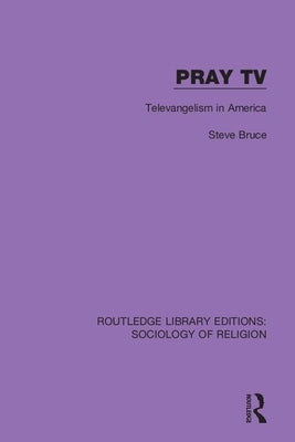 Pray TV: Televangelism in America by Bruce, Steve