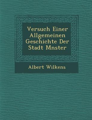Versuch Einer Allgemeinen Geschichte Der Stadt M Nster by Wilkens, Albert