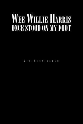 Wee Willie Harris Once Stood on My Foot by Cunningham, Jim