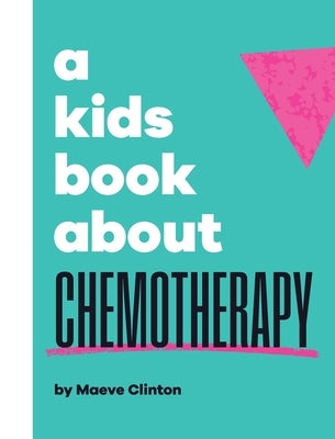 A Kids Book About Chemotherapy by Clinton, Maeve