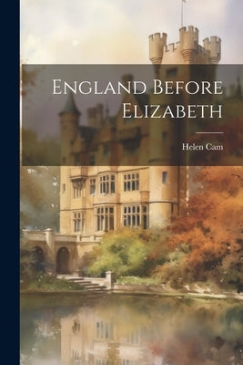 England Before Elizabeth by Cam, Helen