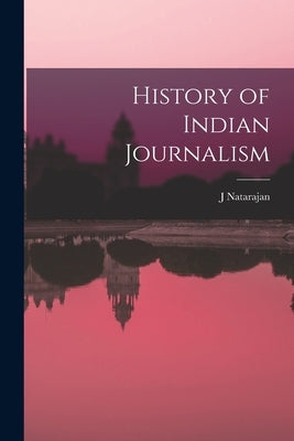 History of Indian Journalism by Natarajan, J.