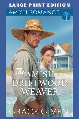 The Amish Driftwood Weaver: Large Print Edition by Given, Grace