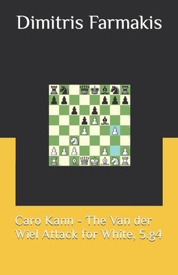 Caro Kann - The Van der Wiel Attack for White, 5.g4 by Farmakis, Dimitris