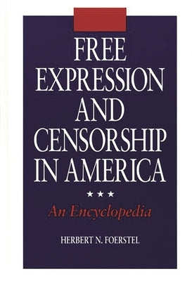 Free Expression and Censorship in America: An Encyclopedia by Foerstel, Herbert