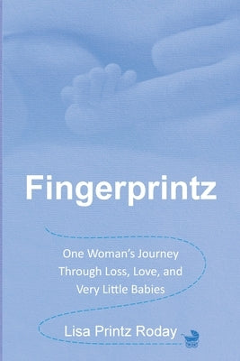 Fingerprintz: One Woman's Journey Through Loss, Love, and Very Little Babies by Printz Roday, Lisa
