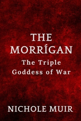 The Morr?gan: The Triple Goddess of War by Muir, Nichole