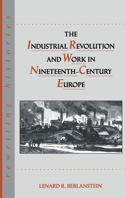 The Industrial Revolution and Work in Nineteenth Century Europe by Berlanstein, Lenard R.