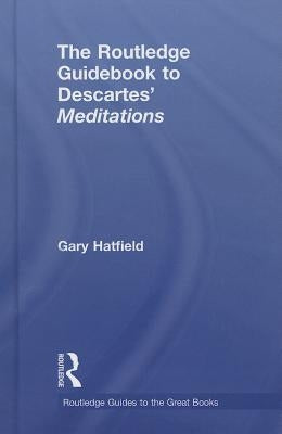 The Routledge Guidebook to Descartes' Meditations by Hatfield, Gary