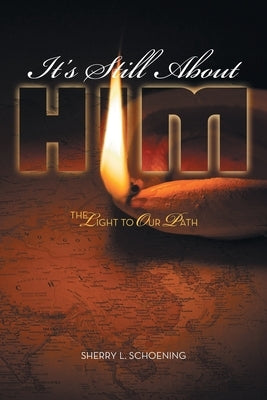It's Still About Him: The Light to Our Path by Schoening, Sherry L.