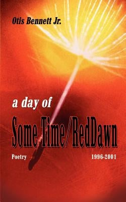 A Day of Some Time/Red Dawn: Poetry 1996-2001 by Bennett, Otis, Jr.