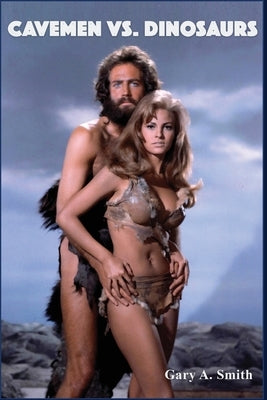 Cavemen vs. Dinosaurs and the Making of One Million Years B.C. by Smith, Gary a.