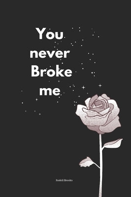 You never broke me: Healing words by Brooks, Rodell