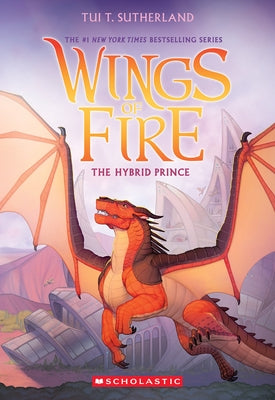 The Hybrid Prince (Wings of Fire, Book 16): Volume 16 by Sutherland, Tui T.