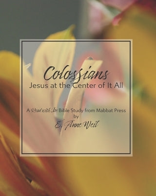 Colossians: Jesus at the Center of It All: A Read with Me Bible Study from Mabbat Press by Weil, E. Anne