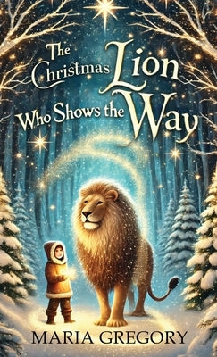 The Christmas Lion Who Shows the Way by Gregory, Maria