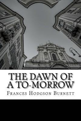 The Dawn of A To-Morrow by Burnett, Frances Hodgson