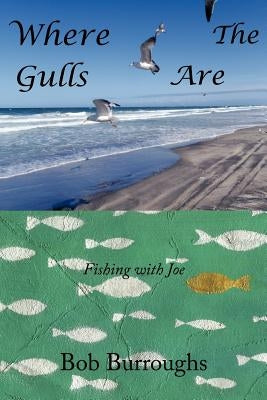 Where the Gulls Are: Fishing with Joe by Burroughs, Bob