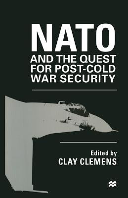NATO and the Quest for Post-Cold War Security by Clemens, Clay