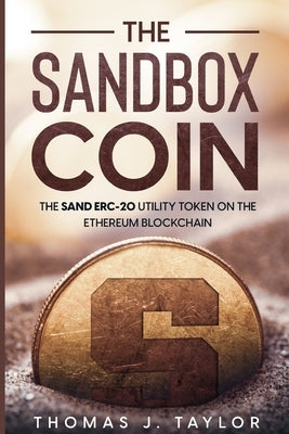 The Sandbox Coin: The SAND ERC-20 Utility Token on the Ethereum Blockchain by Taylor, Thomas J.