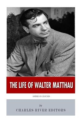 American Legends: The Life of Walter Matthau by Charles River Editors