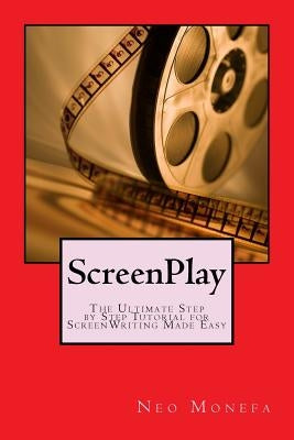 ScreenPlay: The Ultimate Step by Step Tutorial for ScreenWriting Made Easy by Monefa, Neo