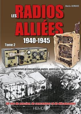 Les Radios Alliées 1940-1945: Volume 2 - Les Matériels de Transmission Anglais, Américains, Canadiens by Derdos, Denis