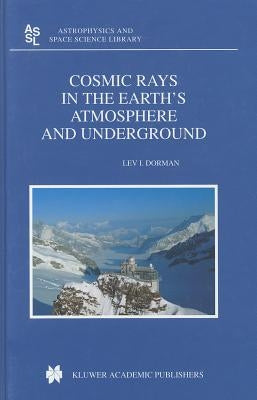 Cosmic Rays in the Earth's Atmosphere and Underground by Dorman, Lev