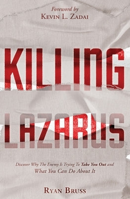 Killing Lazarus: Discover Why The Enemy Is Trying To Take You Out And What You Can Do About It by Zadai, Kevin