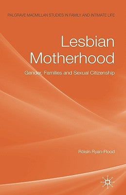 Lesbian Motherhood: Gender, Families and Sexual Citizenship by Ryan-Flood, Róisín